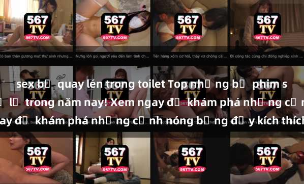 sex bị quay lén trong toilet Top những bộ phim sex hot nhất không thể bỏ lỡ trong năm nay! Xem ngay để khám phá những cảnh nóng bỏng đầy kích thích.