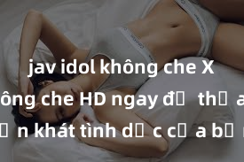 jav idol không che Xem sex không che HD ngay để thỏa mãn cơn khát tình dục của bạn! Video chất lượng cao, cảnh quay rõ nét, sẽ khiến bạn không thể rời mắt! Hãy trải nghiệm ngay!