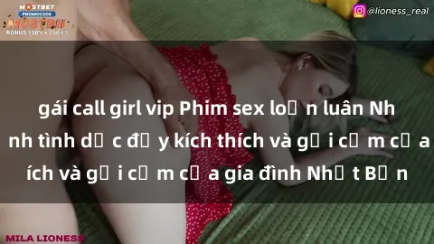 gái call girl vip Phim sex loạn luân Nhật Bản: Những cảnh tình dục đầy kích thích và gợi cảm của gia đình Nhật Bản