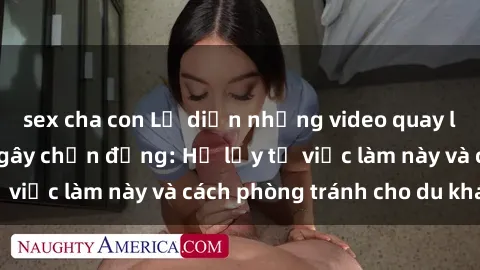 sex cha con Lộ diện những video quay lén tại khách sạn gây chấn động: Hệ lụy từ việc làm này và cách phòng tránh cho du khách
