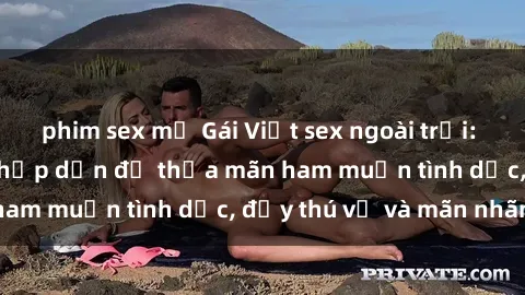 phim sex mỹ Gái Việt sex ngoài trời: Thú vui mới mẻ và hấp dẫn để thỏa mãn ham muốn tình dục, đầy thú vị và mãn nhãn.