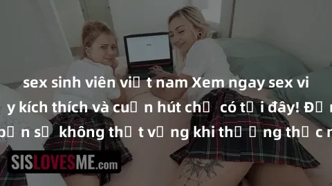 sex sinh viên việt nam Xem ngay sex vietsub mới nhất đầy kích thích và cuốn hút chỉ có tại đây! Đảm bảo bạn sẽ không thất vọng khi thưởng thức những nội dung hấp dẫn này.