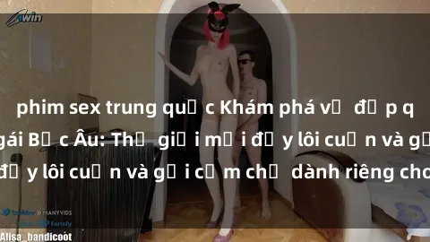 phim sex trung quốc Khám phá vẻ đẹp quyến rũ của sex gái Bắc Âu: Thế giới mới đầy lôi cuốn và gợi cảm chỉ dành riêng cho bạn