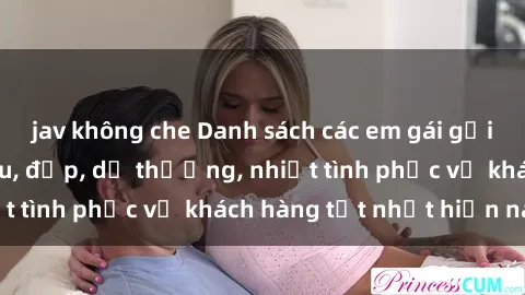jav không che Danh sách các em gái gọi Việt Nam hàng đầu, đẹp, dễ thương, nhiệt tình phục vụ khách hàng tốt nhất hiện nay