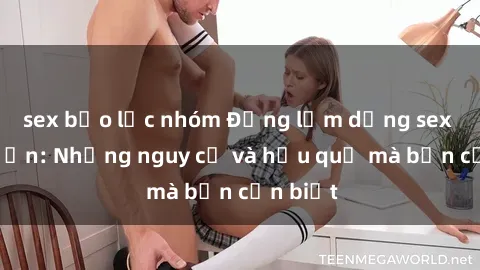 sex bạo lực nhóm Đừng lạm dụng sex camera ẩn: Những nguy cơ và hậu quả mà bạn cần biết