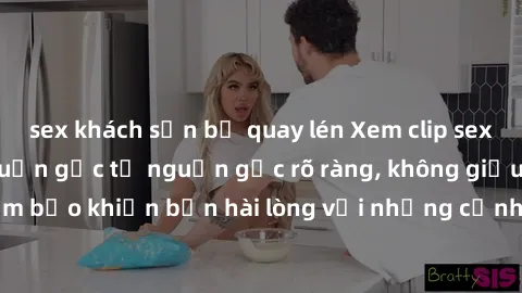 sex khách sạn bị quay lén Xem clip sex không che mới - Nguồn gốc từ nguồn gốc rõ ràng, không giấu giếm. Đảm bảo khiến bạn hài lòng với những cảnh quay táo bạo và đầy kích thích.
