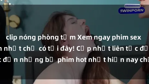 clip nóng phòng tắm Xem ngay phim sex mới nhất, hấp dẫn nhất chỉ có tại đây! Cập nhật liên tục đến những bộ phim hot nhất hiện nay chỉ trong vài cú click!