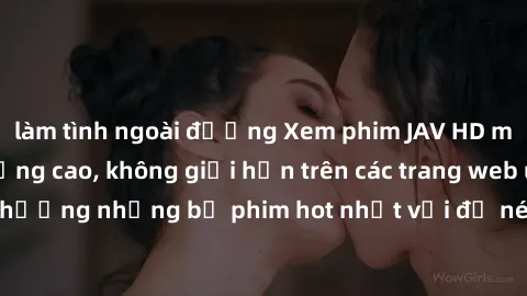 làm tình ngoài đường Xem phim JAV HD miễn phí chất lượng cao, không giới hạn trên các trang web uy tín. Yên tâm tận hưởng những bộ phim hot nhất với độ nét sắc sảo, đẹp mắt ngay tại nhà. Hãy trải nghi