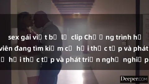 sex gái việt bị lộ clip Chương trình hợp tác JAV cho sinh viên đang tìm kiếm cơ hội thực tập và phát triển nghề nghiệp