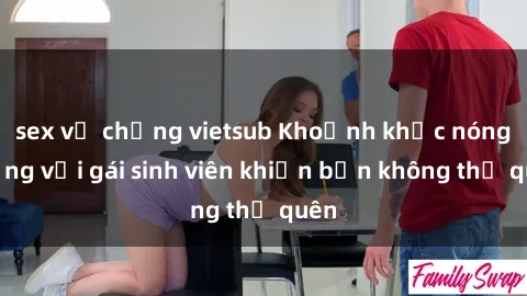 sex vợ chồng vietsub Khoảnh khắc nóng bỏng với gái sinh viên khiến bạn không thể quên