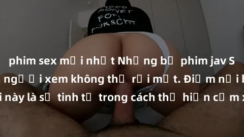 phim sex mới nhất Những bộ phim jav SM không che khiến người xem không thể rời mắt. Điểm nổi bật của thể loại này là sự tinh tế trong cách thể hiện cảm xúc và sự hấp dẫn của những cảnh quay.