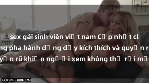 sex gái sinh viên việt nam Cập nhật clip nóng BDSM: Những pha hành động đầy kích thích và quyến rũ khiến người xem không thể rời mắt. Đừng bỏ lỡ!