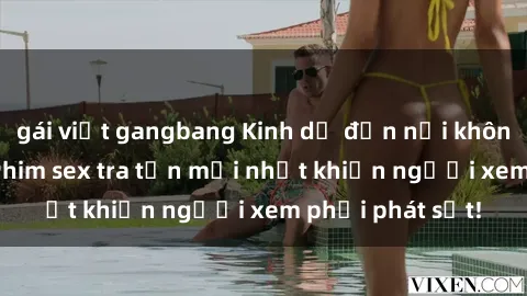 gái việt gangbang Kinh dị đến nỗi không thể tin nổi: Phim sex tra tấn mới nhất khiến người xem phải phát sốt!