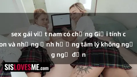 sex gái việt nam có chồng Giới tính cha con và những ảnh hưởng tâm lý không ngờ đến