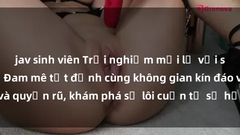 jav sinh viên Trải nghiệm mới lạ với sex phòng thay đồ: Đam mê tột đỉnh cùng không gian kín đáo và quyến rũ, khám phá sự lôi cuốn từ sự hấp dẫn của nơi này.