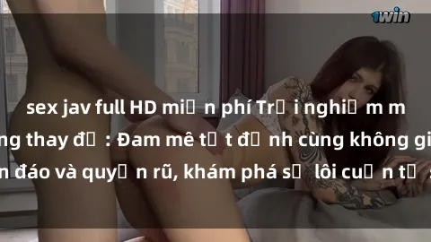 sex jav full HD miễn phí Trải nghiệm mới lạ với sex phòng thay đồ: Đam mê tột đỉnh cùng không gian kín đáo và quyến rũ, khám phá sự lôi cuốn từ sự hấp dẫn của nơi này.