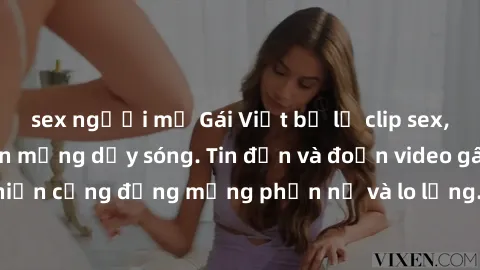 sex người mỹ Gái Việt bị lộ clip sex, scandal khiến dân mạng dậy sóng. Tin đồn và đoạn video gây chấn động, khiến cộng đồng mạng phẫn nộ và lo lắng. Bi kịch ẩn sau bức màn đen tối của thế giới ảo.