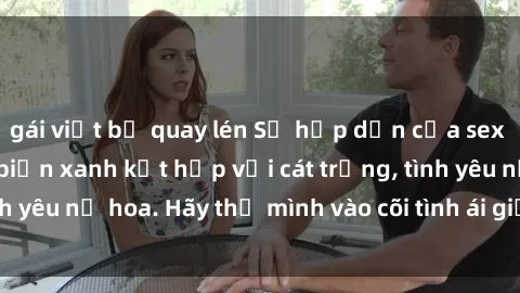 gái việt bị quay lén Sự hấp dẫn của sex bãi biển: Khi sóng biển xanh kết hợp với cát trắng, tình yêu nở hoa. Hãy thả mình vào cõi tình ái giữa sóng biển!