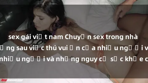 sex gái việt nam Chuyện sex trong nhà vệ sinh: Sự thật đằng sau việc thú vui ẩn của nhiều người và những nguy cơ sức khỏe cần lưu ý