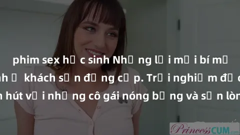 phim sex học sinh Những lời mời bí mật: Gái Việt làm tình ở khách sạn đẳng cấp. Trải nghiệm độc đáo và cuốn hút với những cô gái nóng bỏng và sẵn lòng thỏa mãn mọi nhu cầu của bạn.