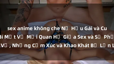sex anime không che Nữ Hầu Gái và Cuộc Sống Của Họ: Bí Mật Về Mối Quan Hệ Giữa Sex và Sự Phục Vụ, Những Cảm Xúc và Khao Khát Bị Lẫn Lộn Trong Lĩnh Vực Này.