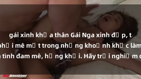 gái xinh khỏa thân Gái Nga xinh đẹp, tài năng khiến bạn phải mê mệt trong những khoảnh khắc làm tình đam mê, hứng khởi. Hãy trải nghiệm cùng họ ngay hôm nay!