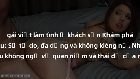 gái việt làm tình ở khách sạn Khám phá văn hóa sex Bắc Âu: Sự tự do, đa dạng và không kiêng nể. Những điều không ngờ về quan niệm và thái độ của người Bắc Âu đối với tình dục.