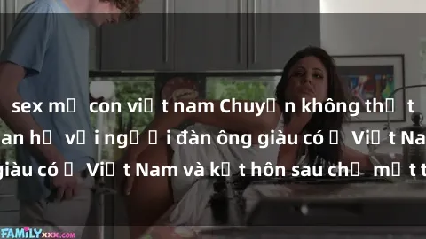 sex mẹ con việt nam Chuyện không thể tin nổi: Gái Tây quan hệ với người đàn ông giàu có ở Việt Nam và kết hôn sau chỉ một tháng