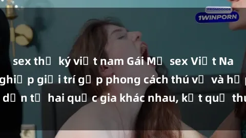 sex thư ký việt nam Gái Mỹ sex Việt Nam: Khi nền công nghiệp giải trí gặp phong cách thú vị và hấp dẫn từ hai quốc gia khác nhau, kết quả thú vị không thể bỏ qua.