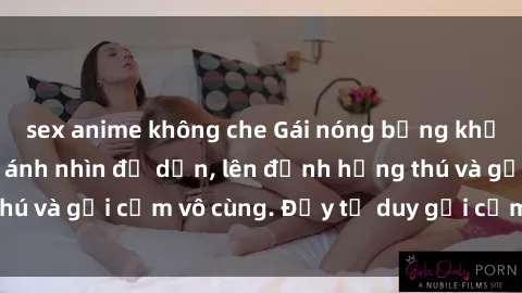 sex anime không che Gái nóng bỏng khỏa thân khiến mọi ánh nhìn đổ dồn, lên đỉnh hứng thú và gợi cảm vô cùng. Đầy tư duy gợi cảm và quyến rũ.
