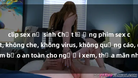 clip sex nữ sinh Chất lượng phim sex cập nhật mới nhất, không che, không virus, không quảng cáo, đảm bảo an toàn cho người xem, thỏa mãn nhu cầu tình dục của bạn.
