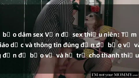 bạo dâm sex Vấn đề sex thiếu niên: Tầm quan trọng của giáo dục và thông tin đúng đắn để bảo vệ và hỗ trợ cho thanh thiếu niên