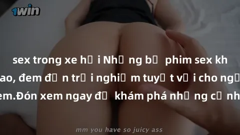 sex trong xe hơi Những bộ phim sex không che HD đỉnh cao, đem đến trải nghiệm tuyệt vời cho người xem.Đón xem ngay để khám phá những cảnh quay đẹp mắt và kích thích.