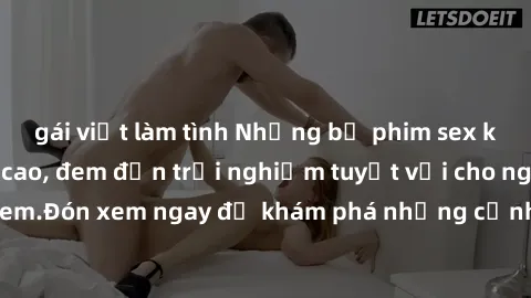 gái việt làm tình Những bộ phim sex không che HD đỉnh cao, đem đến trải nghiệm tuyệt vời cho người xem.Đón xem ngay để khám phá những cảnh quay đẹp mắt và kích thích.