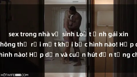 sex trong nhà vệ sinh Loạt ảnh gái xinh sex nóng bỏng, không thể rời mắt khỏi bức hình nào! Hấp dẫn và cuốn hút đến từng chi tiết.