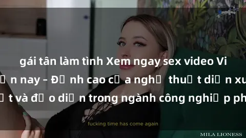 gái tân làm tình Xem ngay sex video Việt Nam hot nhất hiện nay – Đỉnh cao của nghệ thuật diễn xuất và đạo diễn trong ngành công nghiệp phim người lớn tại đây!