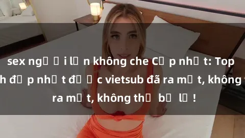 sex người lớn không che Cập nhật: Top JAV idol xinh đẹp nhất được vietsub đã ra mắt, không thể bỏ lỡ!