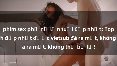 phim sex phụ nữ lớn tuổi Cập nhật: Top JAV idol xinh đẹp nhất được vietsub đã ra mắt, không thể bỏ lỡ!