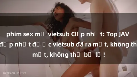phim sex mỹ vietsub Cập nhật: Top JAV idol xinh đẹp nhất được vietsub đã ra mắt, không thể bỏ lỡ!