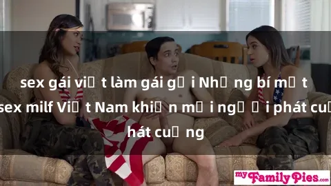 sex gái việt làm gái gọi Những bí mật về sex milf Việt Nam khiến mọi người phát cuồng
