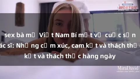 sex bà mẹ Việt Nam Bí mật về cuộc sống sex của bác sĩ: Những cảm xúc, cam kết và thách thức hàng ngày