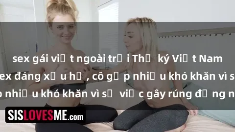 sex gái việt ngoài trời Thư ký Việt Nam bị phát tán clip sex đáng xấu hổ, cô gặp nhiều khó khăn vì sự việc gây rúng động này.