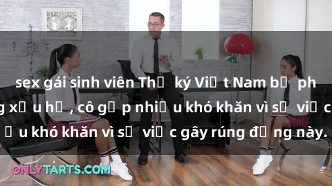 sex gái sinh viên Thư ký Việt Nam bị phát tán clip sex đáng xấu hổ, cô gặp nhiều khó khăn vì sự việc gây rúng động này.