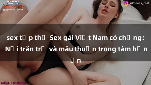 sex tập thể Sex gái Việt Nam có chồng: Nỗi trăn trở và mâu thuẫn trong tâm hồn
