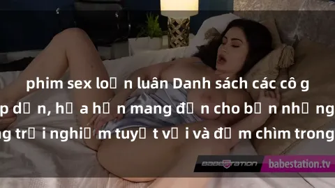 phim sex loạn luân Danh sách các cô gái gọi Việt Nam hấp dẫn, hứa hẹn mang đến cho bạn những trải nghiệm tuyệt vời và đắm chìm trong cảm xúc tuyệt vời.