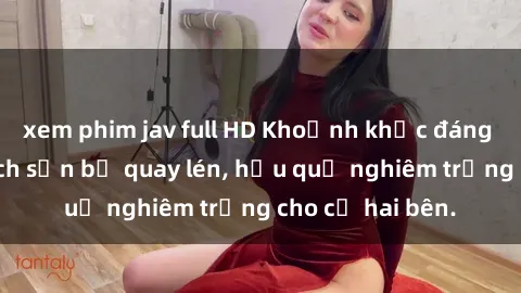 xem phim jav full HD Khoảnh khắc đáng buồn: Sex khách sạn bị quay lén, hậu quả nghiêm trọng cho cả hai bên.