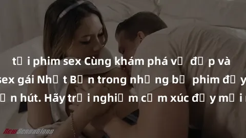 tải phim sex Cùng khám phá vẻ đẹp và sức gợi cảm của sex gái Nhật Bản trong những bộ phim đầy nghệ thuật và cuốn hút. Hãy trải nghiệm cảm xúc đầy mới mẻ và sống động từ những cảnh quay tinh tế và quyế
