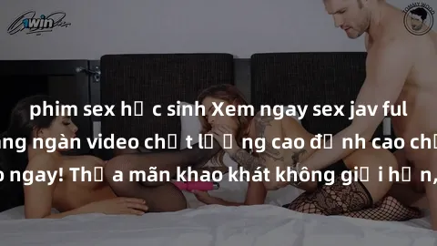 phim sex học sinh Xem ngay sex jav full HD miễn phí - Hàng ngàn video chất lượng cao đỉnh cao chỉ cần click vào ngay! Thỏa mãn khao khát không giới hạn, đón chờ những trải nghiệm mới lạ!