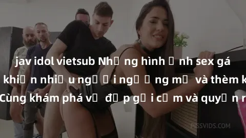 jav idol vietsub Những hình ảnh sex gái sinh viên Việt Nam khiến nhiều người ngưỡng mộ và thèm khát. Cùng khám phá vẻ đẹp gợi cảm và quyến rũ của những cô gái trẻ này.
