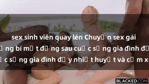 sex sinh viên quay lén Chuyện sex gái Việt có chồng: Những bí mật đằng sau cuộc sống gia đình đầy nhiệt huyết và cảm xúc